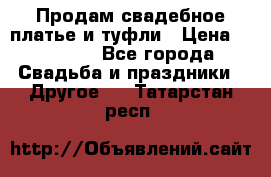 Продам свадебное платье и туфли › Цена ­ 15 000 - Все города Свадьба и праздники » Другое   . Татарстан респ.